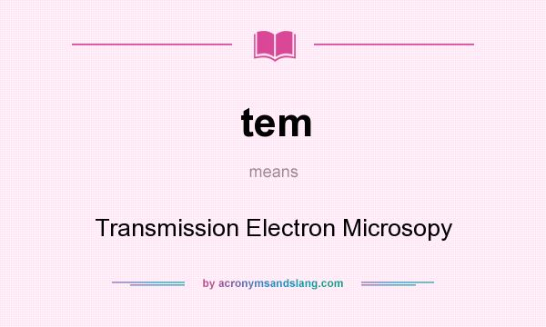 What does tem mean? It stands for Transmission Electron Microsopy