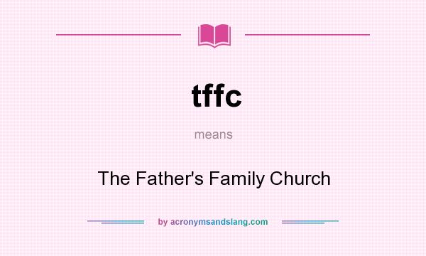 What does tffc mean? It stands for The Father`s Family Church