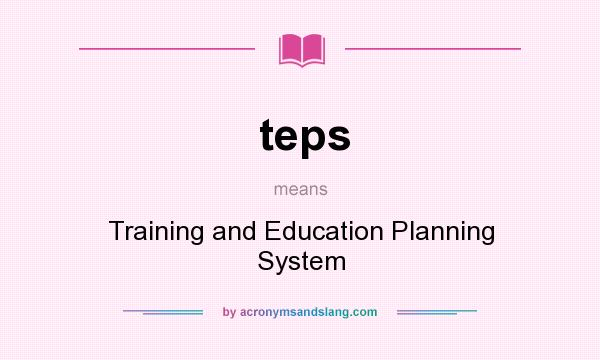 What does teps mean? It stands for Training and Education Planning System