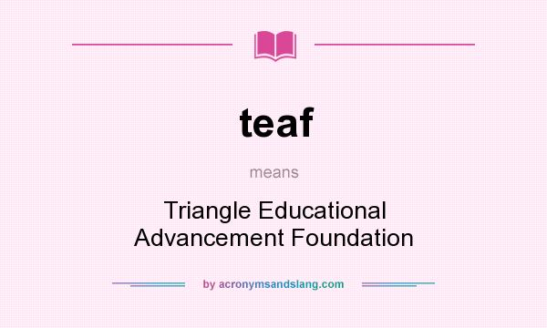 What does teaf mean? It stands for Triangle Educational Advancement Foundation