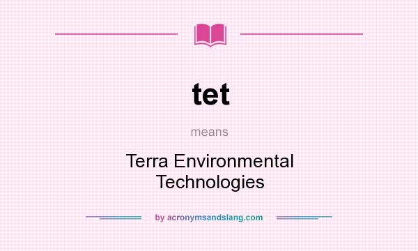 What does tet mean? It stands for Terra Environmental Technologies