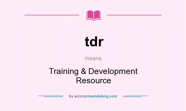What does tdr mean? It stands for Training & Development Resource