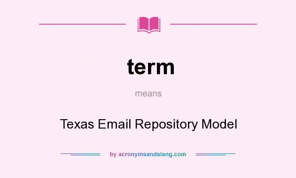 What does term mean? It stands for Texas Email Repository Model
