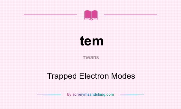 What does tem mean? It stands for Trapped Electron Modes