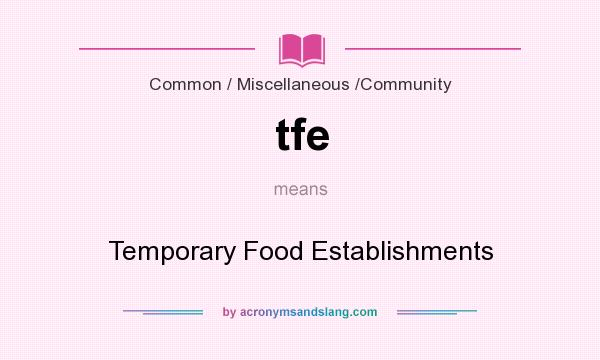 What does tfe mean? It stands for Temporary Food Establishments