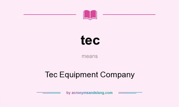 What does tec mean? It stands for Tec Equipment Company