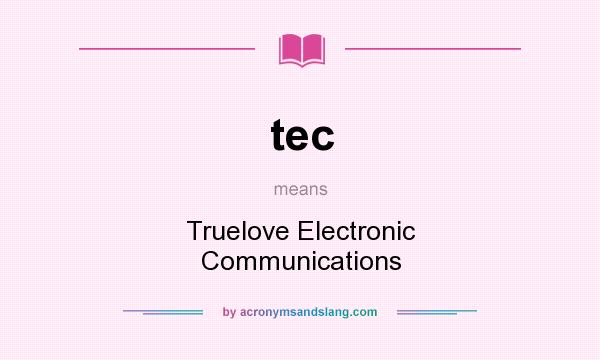 What does tec mean? It stands for Truelove Electronic Communications