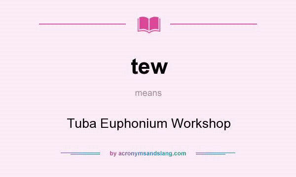 What does tew mean? It stands for Tuba Euphonium Workshop