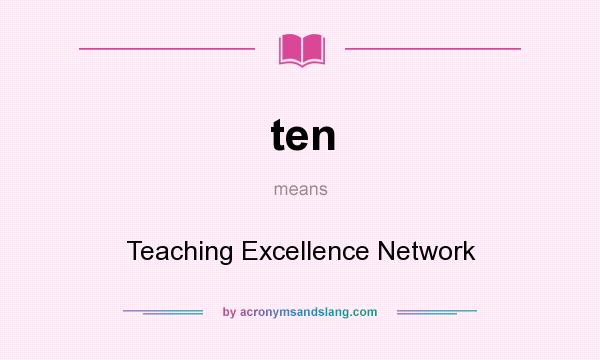 What does ten mean? It stands for Teaching Excellence Network