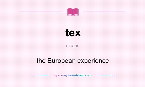 What does tex mean? It stands for the European experience