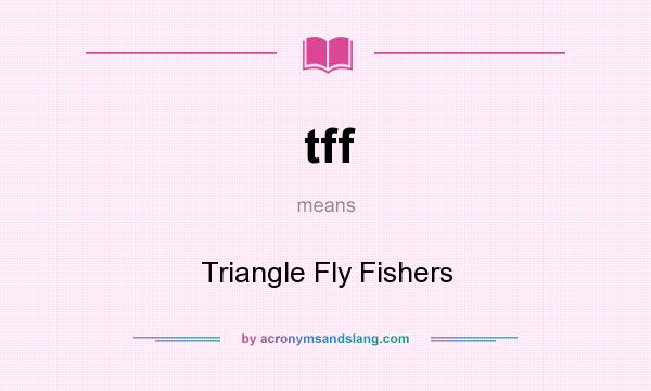 What does tff mean? It stands for Triangle Fly Fishers