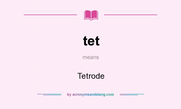 What does tet mean? It stands for Tetrode