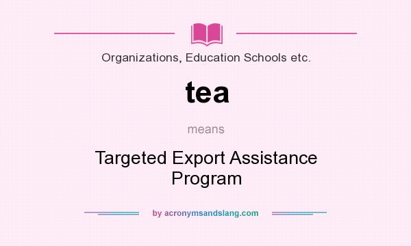 What does tea mean? It stands for Targeted Export Assistance Program