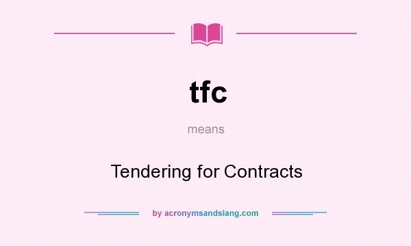 What does tfc mean? It stands for Tendering for Contracts