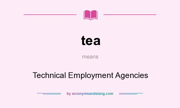 What does tea mean? It stands for Technical Employment Agencies