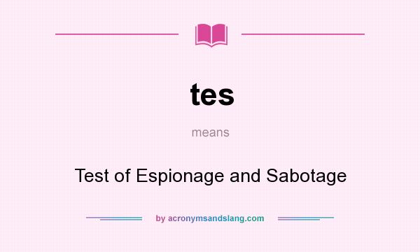 What does tes mean? It stands for Test of Espionage and Sabotage