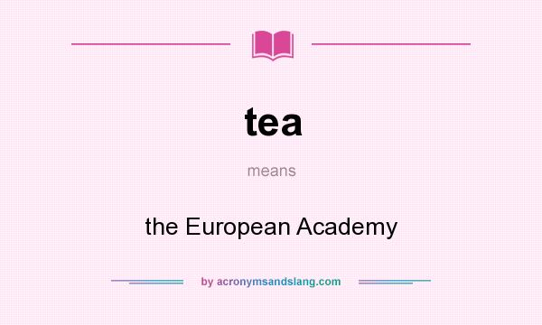 What does tea mean? It stands for the European Academy