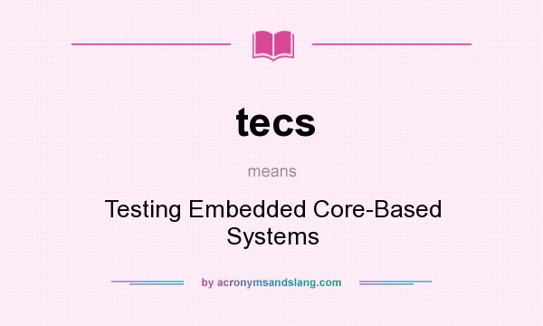 What does tecs mean? It stands for Testing Embedded Core-Based Systems