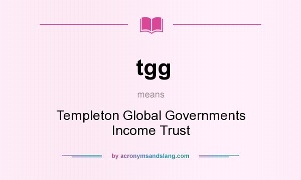 What does tgg mean? It stands for Templeton Global Governments Income Trust