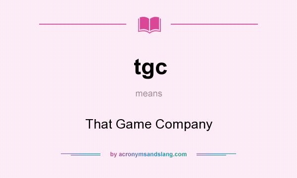 What does tgc mean? It stands for That Game Company