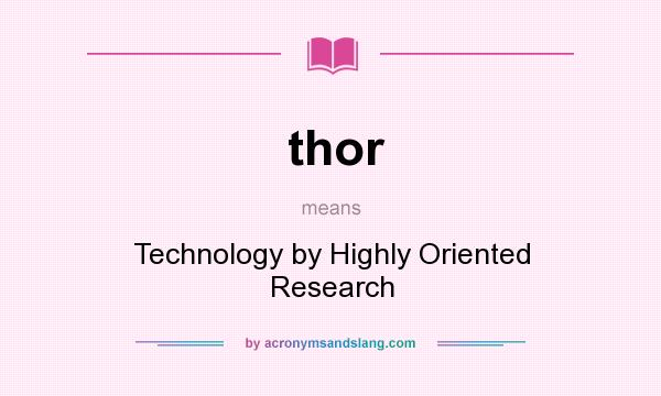 What does thor mean? It stands for Technology by Highly Oriented Research