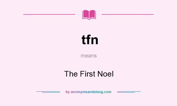 What does tfn mean? It stands for The First Noel