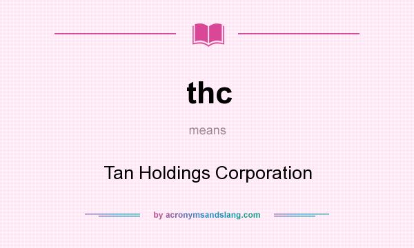What does thc mean? It stands for Tan Holdings Corporation
