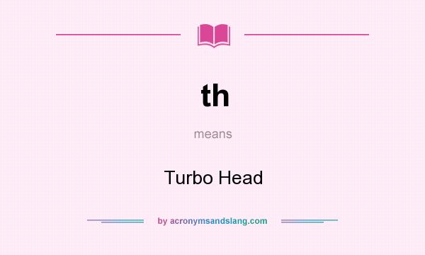 What does th mean? It stands for Turbo Head