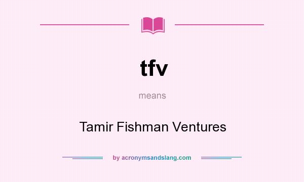 What does tfv mean? It stands for Tamir Fishman Ventures