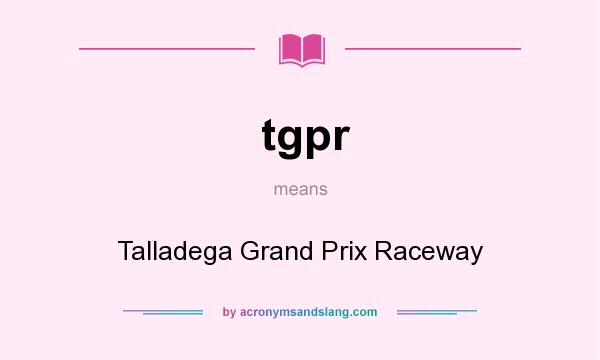 What does tgpr mean? It stands for Talladega Grand Prix Raceway