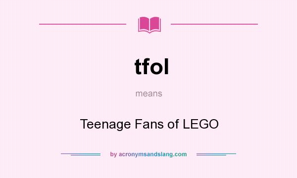 What does tfol mean? It stands for Teenage Fans of LEGO