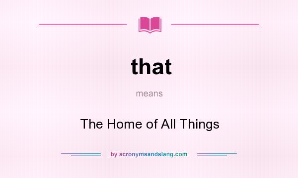 What does that mean? It stands for The Home of All Things