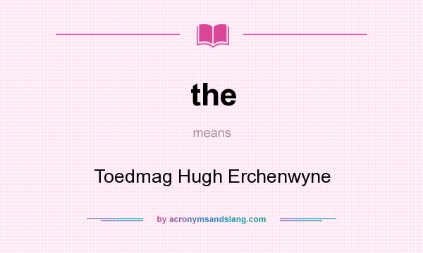 What does the mean? It stands for Toedmag Hugh Erchenwyne