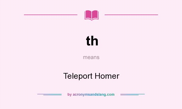 What does th mean? It stands for Teleport Homer