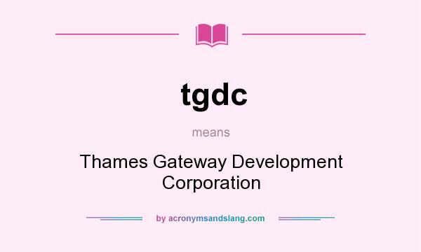 What does tgdc mean? It stands for Thames Gateway Development Corporation