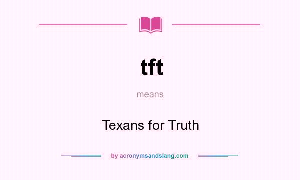 What does tft mean? It stands for Texans for Truth