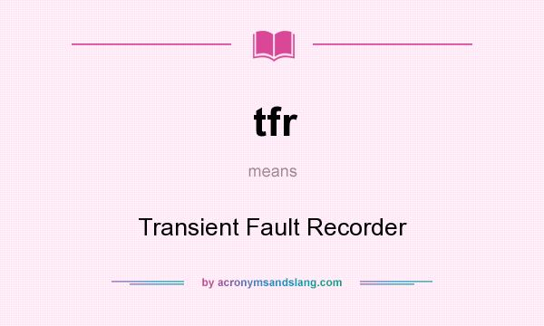 What does tfr mean? It stands for Transient Fault Recorder