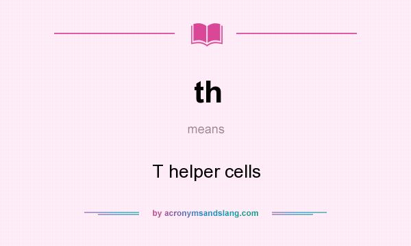 What does th mean? It stands for T helper cells