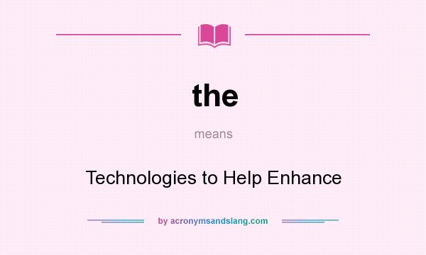 What does the mean? It stands for Technologies to Help Enhance