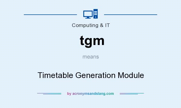 What does tgm mean? It stands for Timetable Generation Module