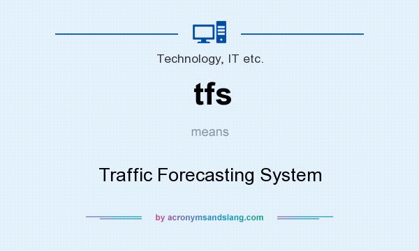 What does tfs mean? It stands for Traffic Forecasting System