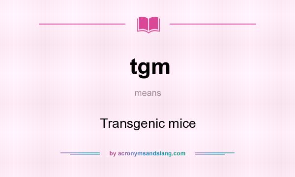 What does tgm mean? It stands for Transgenic mice