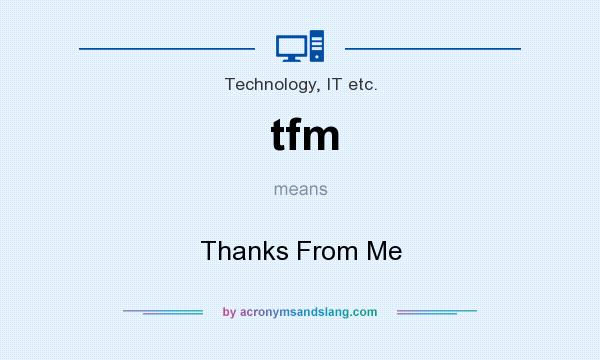 What does tfm mean? It stands for Thanks From Me
