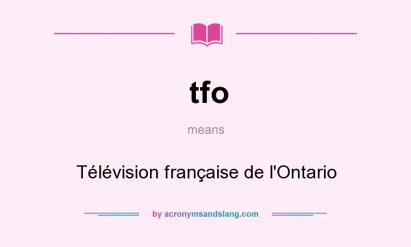 What does tfo mean? It stands for Télévision française de l`Ontario