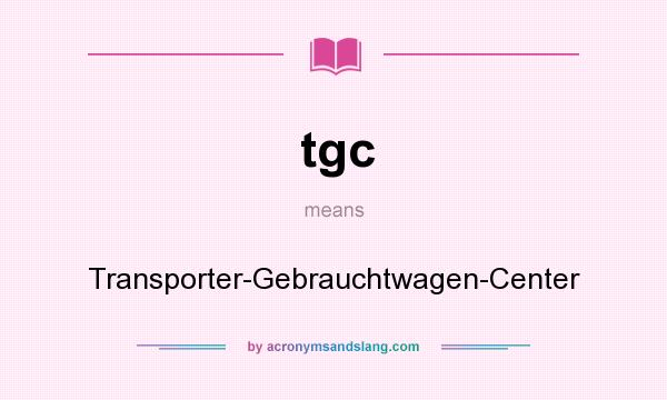 What does tgc mean? It stands for Transporter-Gebrauchtwagen-Center