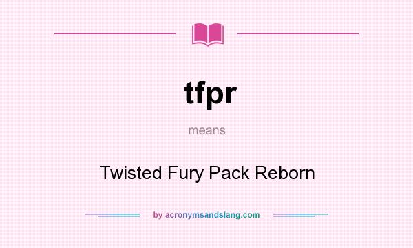 What does tfpr mean? It stands for Twisted Fury Pack Reborn