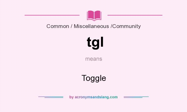 What does tgl mean? It stands for Toggle