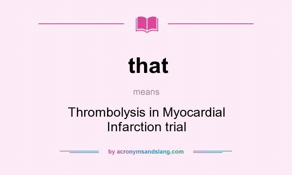 What does that mean? It stands for Thrombolysis in Myocardial Infarction trial