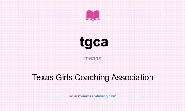 What does tgca mean? It stands for Texas Girls Coaching Association