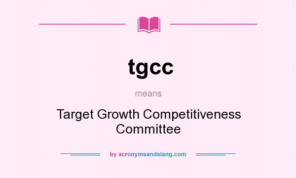 What does tgcc mean? It stands for Target Growth Competitiveness Committee